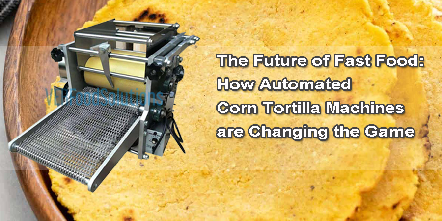 The Future of Fast Food: How Automated Corn Tortilla Machines are Changing the Game