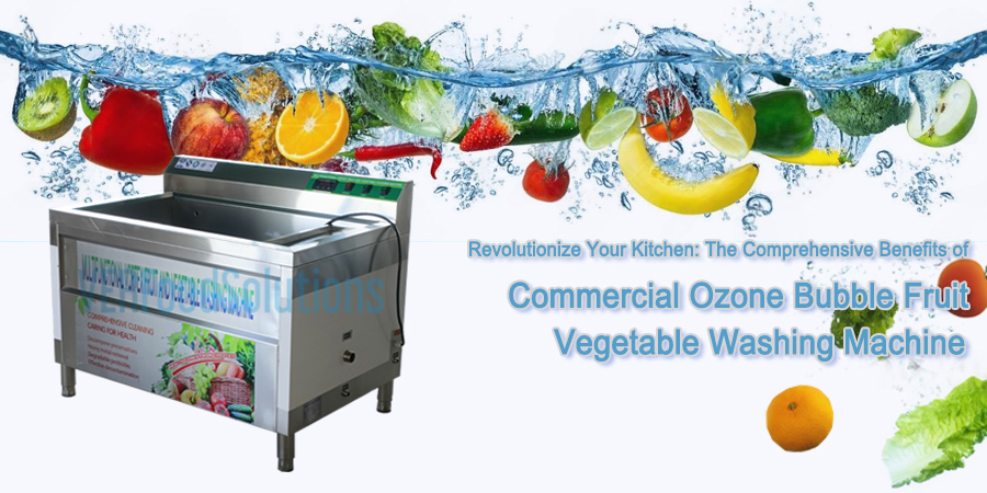 Revolutionize Your Kitchen: The Comprehensive Benefits of Commercial Ozone Bubble Fruit Vegetable Washing Machine