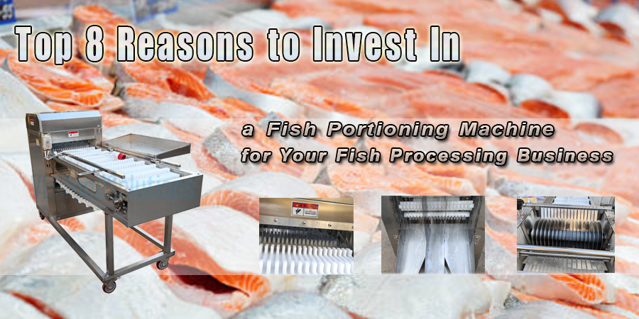 Top 8 Reasons to Invest in a Fish Portioning Machine for Your Fish Processing Business